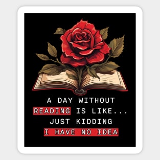 A Day Without Reading Is Like Just Kidding I Have No Idea Sticker